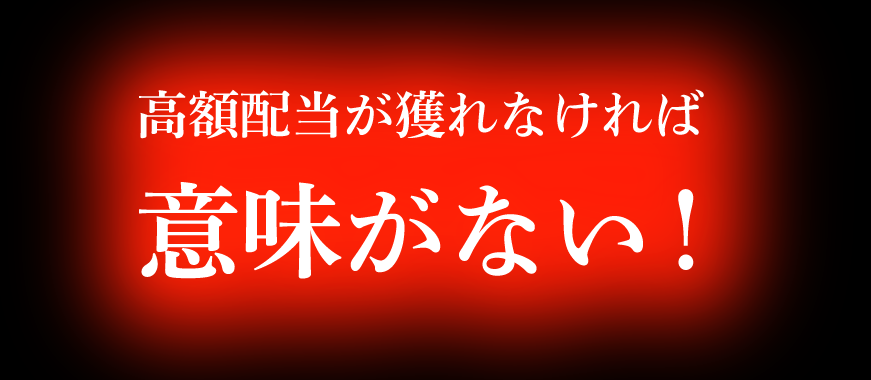 高額配当が獲れなければ意味がない！